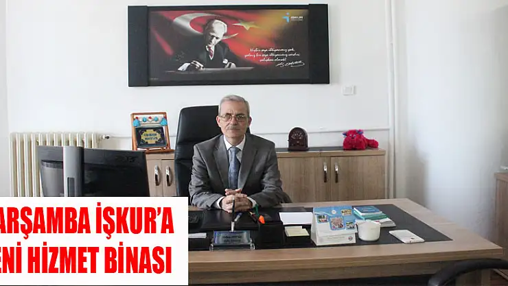 ÇARŞAMBA İŞKUR'A YENİ HİZMET BİNASI