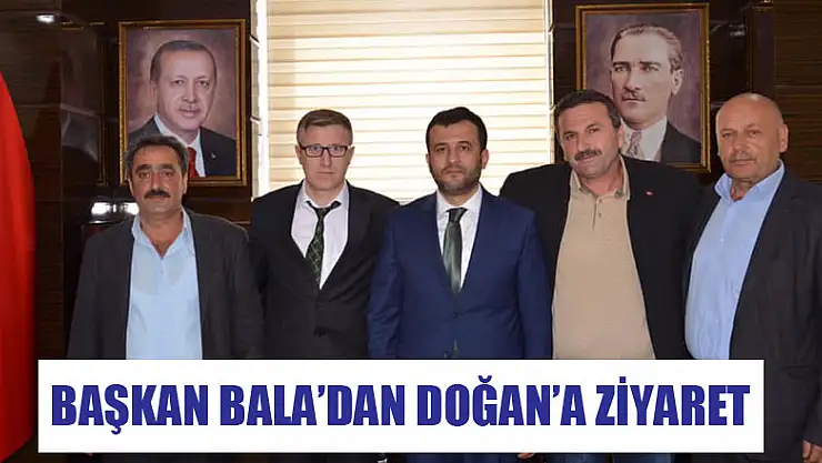 BAŞKAN BALA'DAN DOĞAN'A ZİYARET