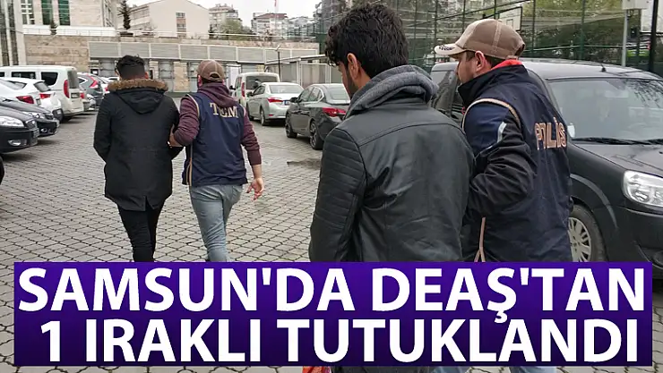 Samsun'da DEAŞ'tan 1 Iraklı tutuklandı