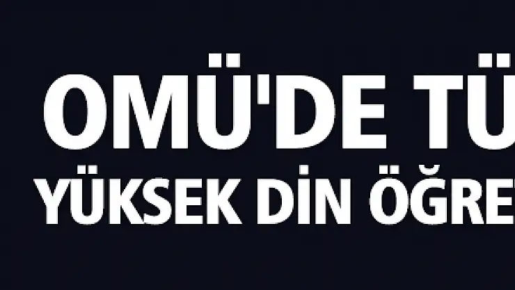 OMÜ'de Türkiye'de Yüksek Din Öğretimi Çalıştayı 