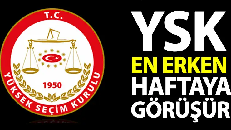 YSK en erken haftaya görüşür