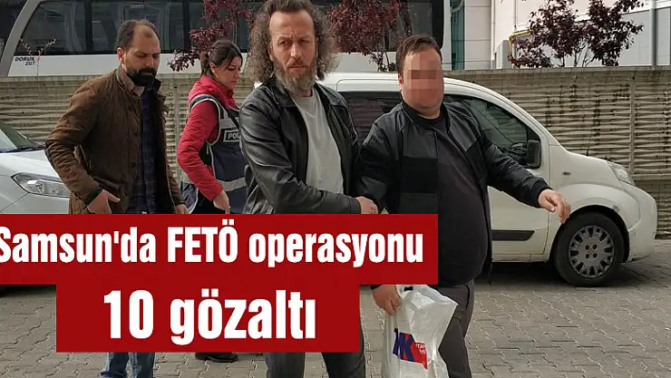 Samsun'da FETÖ operasyonu: 10 gözaltı 