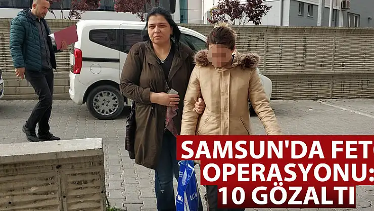 Samsun'da FETÖ operasyonu: 10 gözaltı