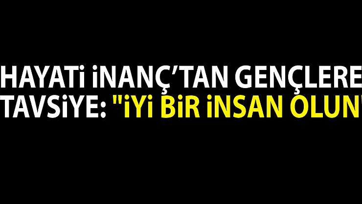 Hayati İnanç'tan gençlere tavsiye: 'İyi bir insan olun'