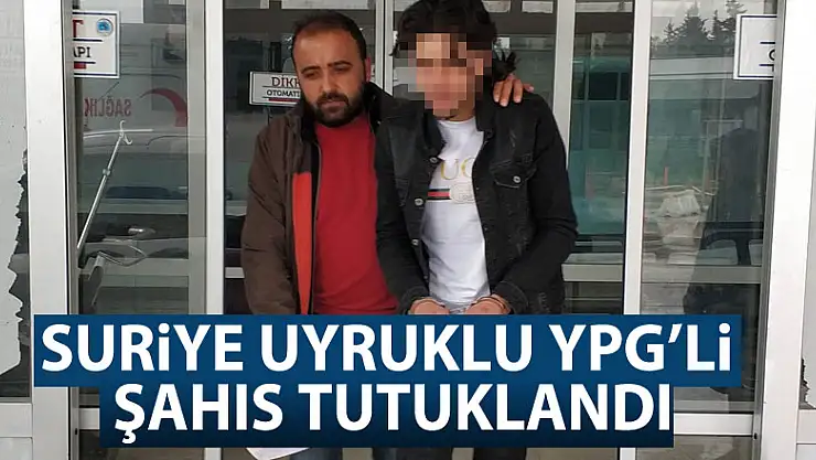 Suriye uyruklu YPG'li şahıs tutuklandı 