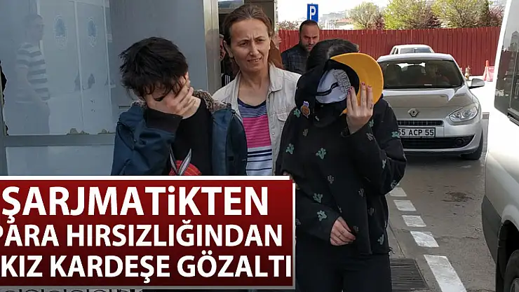 Şarjmatikten para hırsızlığından 2 kız kardeşe gözaltı