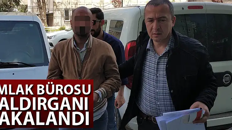 Emlak bürosu saldırganı yakalandı