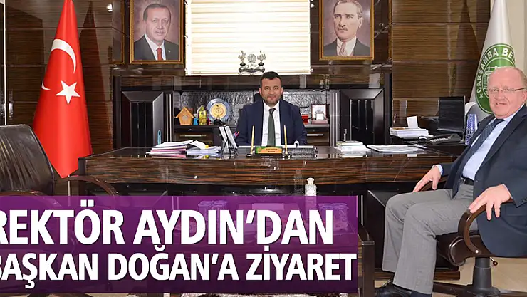 REKTÖR AYDIN'DAN BAŞKAN DOĞAN'A ZİYARET