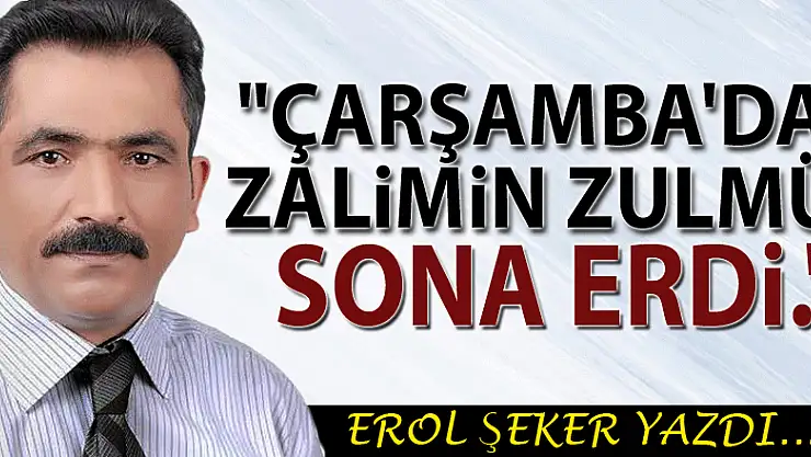 'Çarşamba'da zalimin zulmü sona erdi.'