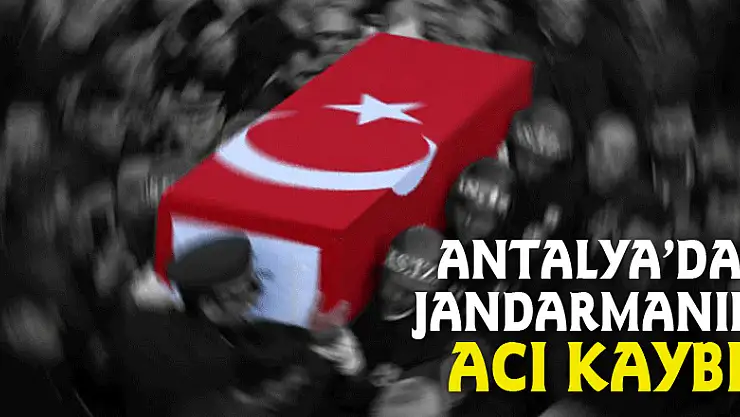 Antalya'da jandarmanın acı kaybı