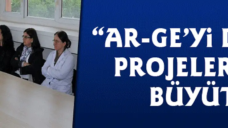 'AR-GE'yi dış kaynaklı projelerle daha da büyütebiliriz'