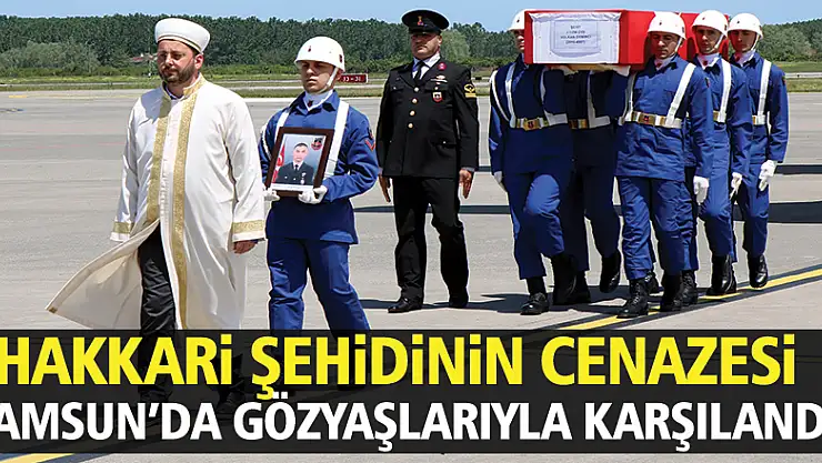 Hakkari şehidinin cenazesi Samsun'da gözyaşlarıyla karşılandı