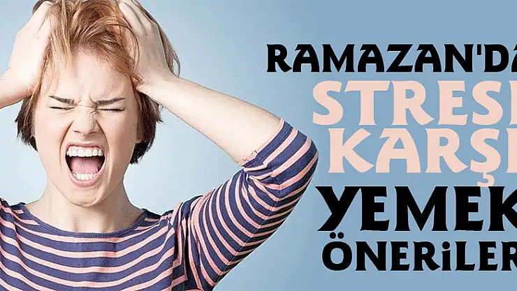 Ramazan'da strese karşı yemek önerileri