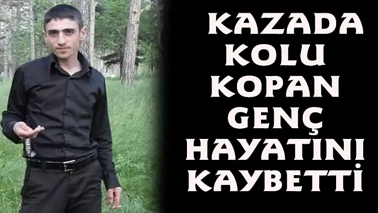  Kazada kolu kopan genç hayatını kaybetti 