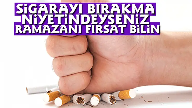 Sigarayı bırakma niyetindeyseniz Ramazanı fırsat bilin