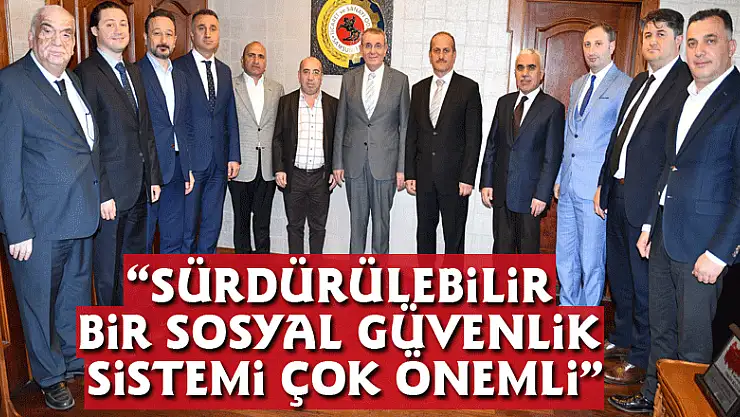  'Sürdürülebilir bir sosyal güvenlik sistemi çok önemli'