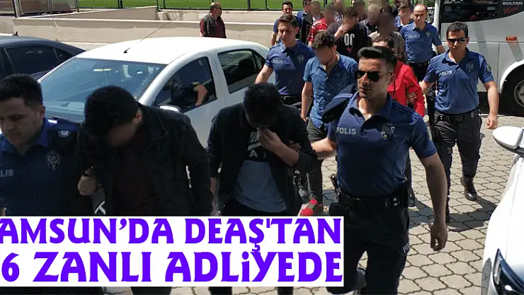 Samsun'da DEAŞ'tan 16 zanlı adliyede