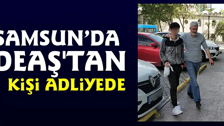 Samsun'da DEAŞ'tan 1 kişi adliyede