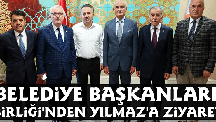 Belediye Başkanları Birliği'nden Yılmaz'a ziyaret