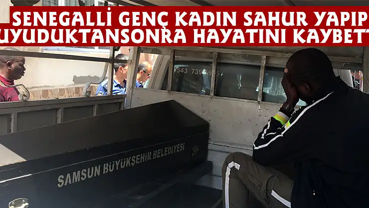 Senegalli genç kadın sahur yapıp uyuduktan sonra hayatını kaybetti