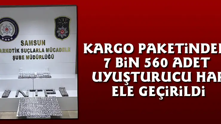 Kargo paketinden 7 bin 560 adet uyuşturucu hap ele geçirildi