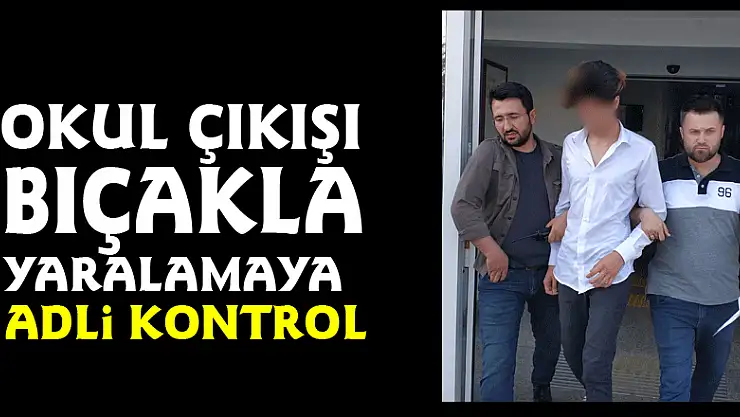 Okul çıkışı bıçakla yaralamaya adli kontrol