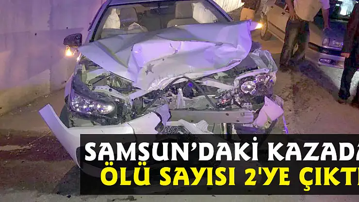 Samsun'daki kazada ölü sayısı 2'ye çıktı