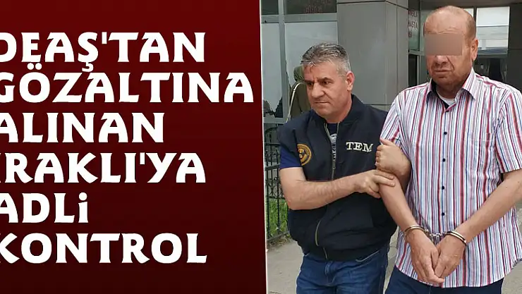 DEAŞ'tan gözaltına alınan Iraklı'ya adli kontrol