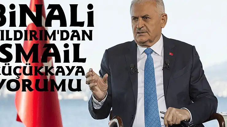 Binali Yıldırım'dan İsmail Küçükkaya yorumu