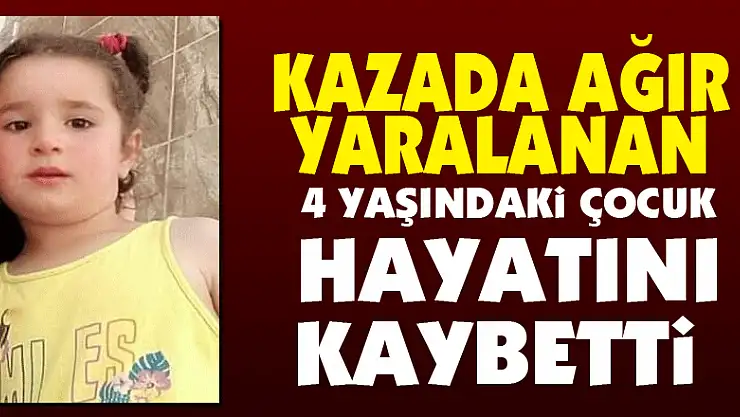 Kazada ağır yaralanan 4 yaşındaki çocuk hayatını kaybetti