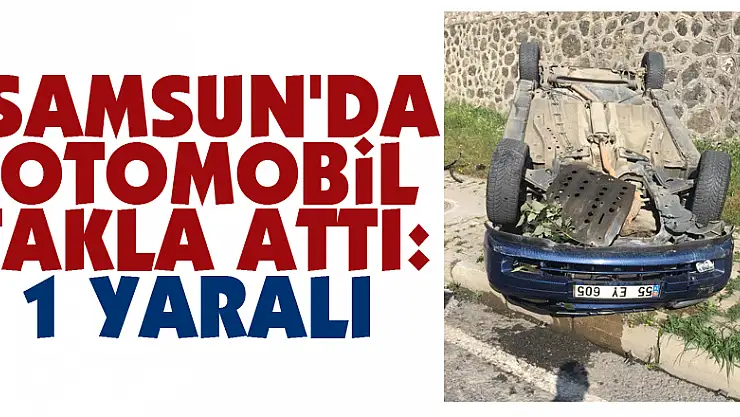 Samsun'da otomobil takla attı: 1 yaralı