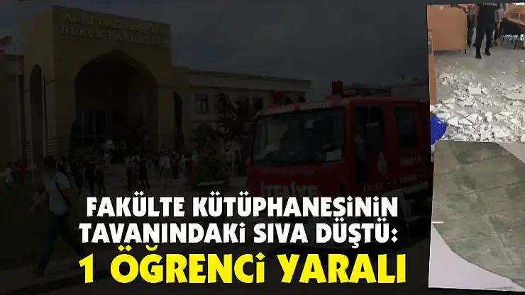 Fakülte kütüphanesinin tavanındaki sıva düştü: 1 öğrenci yaralı