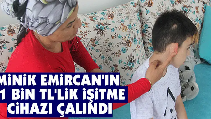 Minik Emircan'ın 21 bin TL'lik işitme cihazı çalındı