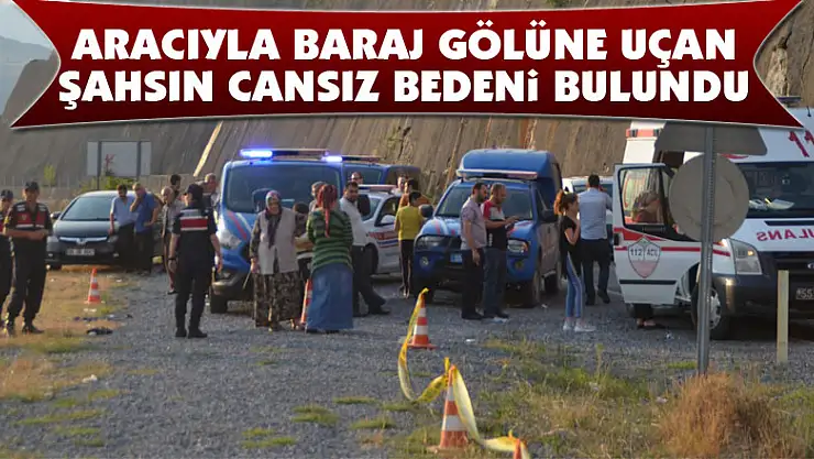 Aracıyla baraj gölüne uçan şahsın cansız bedeni bulundu