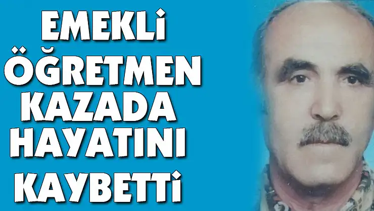 Emekli öğretmen kazada hayatını kaybetti