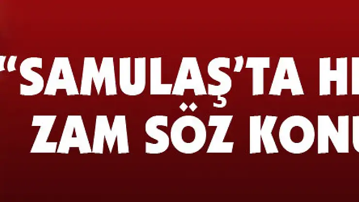 'SAMULAŞ'ta herhangi bir zam söz konusu değil'
