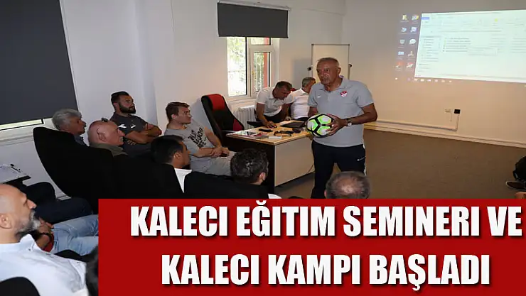 'Kaleci Eğitim Semineri ve Kaleci Kampı' başladı 