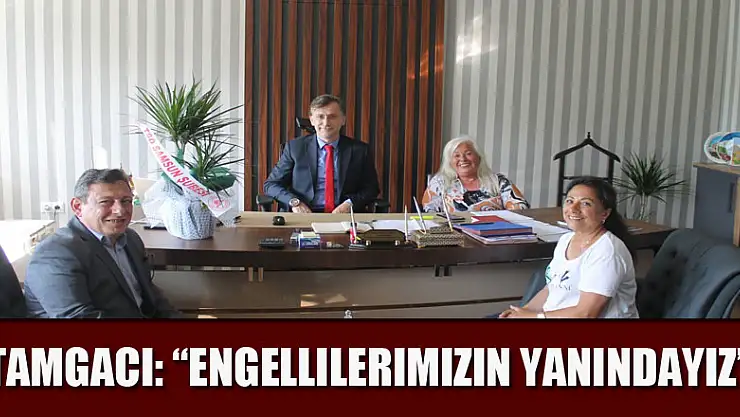 Tamgacı: 'Engellilerimizin yanındayız' 