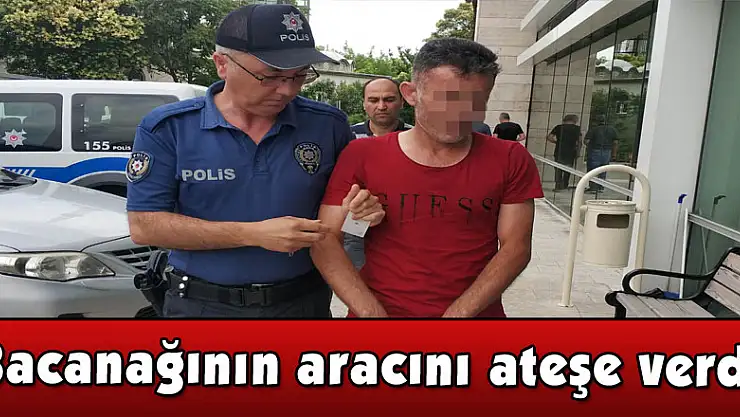 Bacanağının aracına benzin dökerek ateşe verdi  