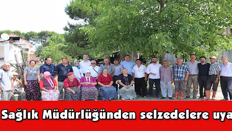 İl Sağlık Müdürlüğünden selzedelere uyarı  