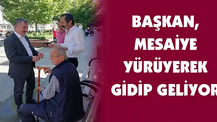 Başkan, mesaiye yürüyerek gidip geliyor 