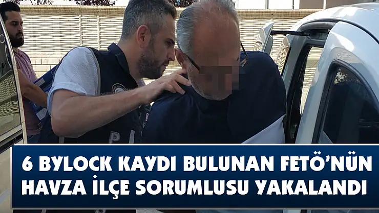 6 ByLock kaydı bulunan FETÖ'nün Havza ilçe sorumlusu yakalandı 