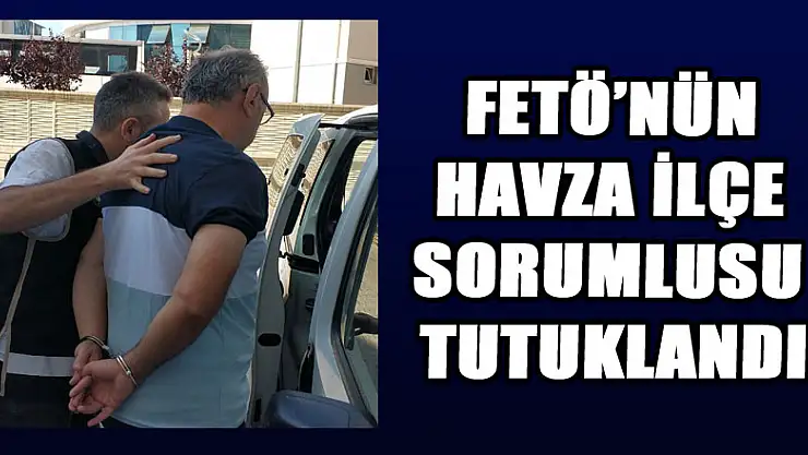 FETÖ'nün Havza ilçe sorumlusu tutuklandı 