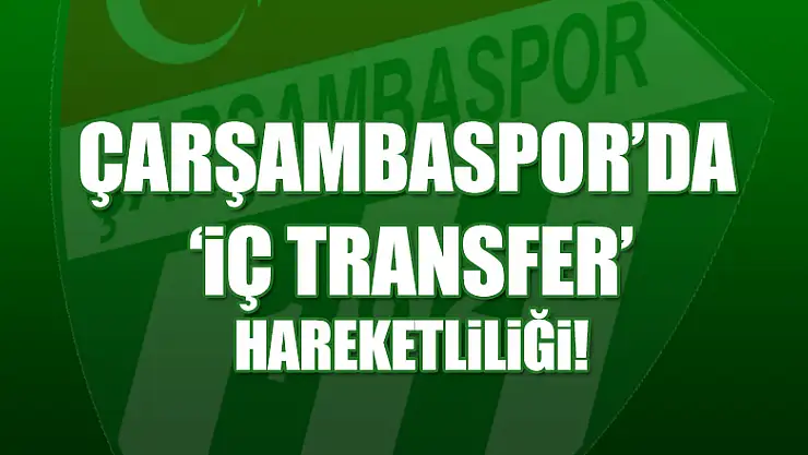 Çarşambaspor'da 'İç Transfer' hareketliliği!