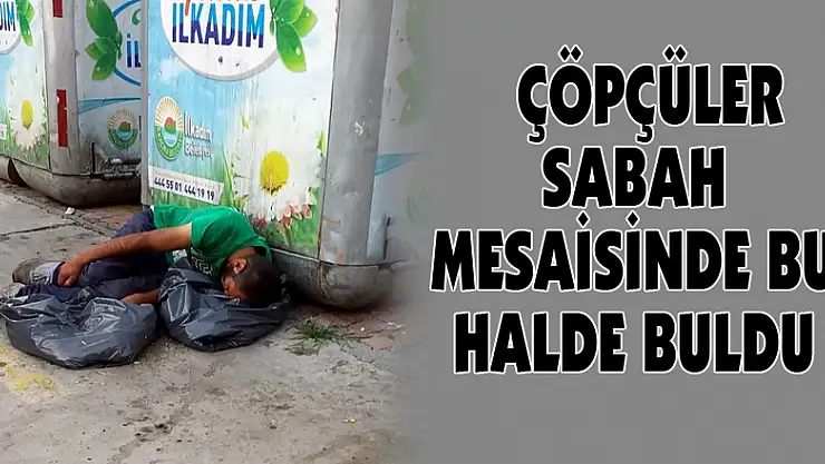  Çöpçüler sabah mesaisinde bu halde buldu 