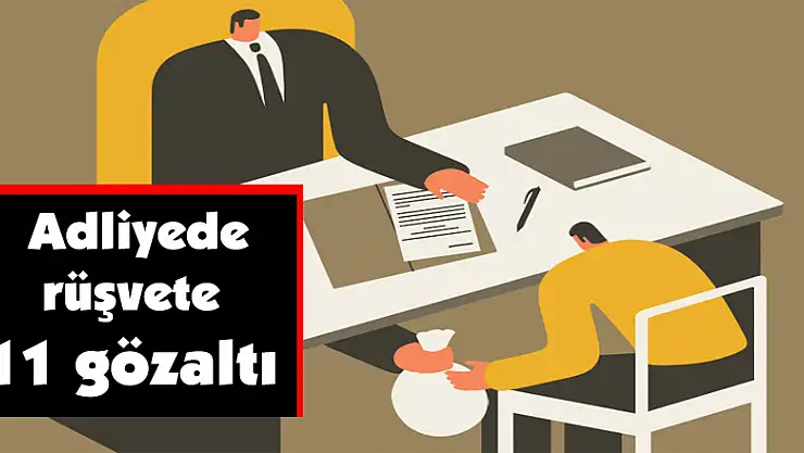 Adliyede rüşvete 11 gözaltı 