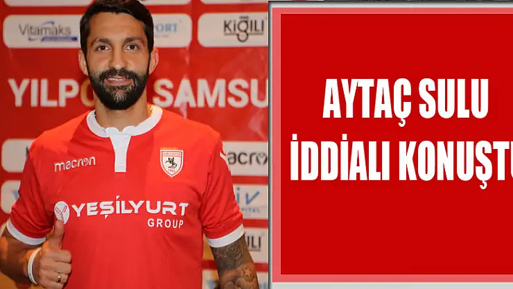 Aytaç Sulu iddialı konuştu 