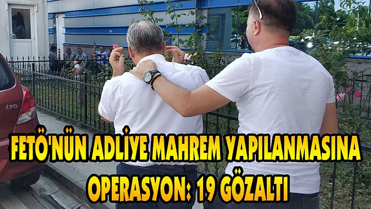 FETÖ'nün adliye mahrem yapılanmasına operasyon: 19 gözaltı 