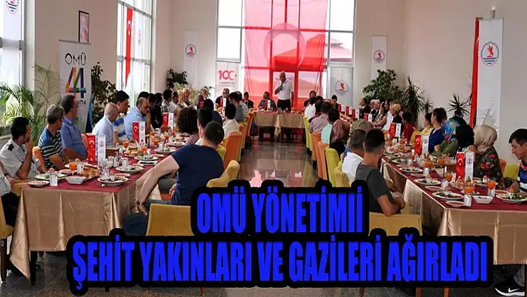 OMÜ yönetimi şehit yakınları ve gazileri ağırladı 