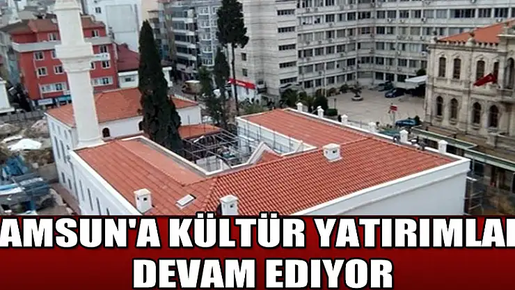 Samsun'a kültür yatırımları devam ediyor 